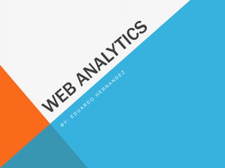 Web analytics By: Eduardo Hernandez 