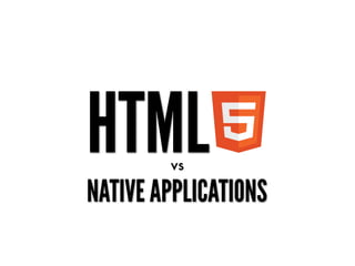 HTML    vs

NATIVE APPLICATIONS
 