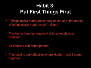 Habit 3: Put First Things First <ul><li>“ Things which matter most must never be at the mercy of things which matter least...