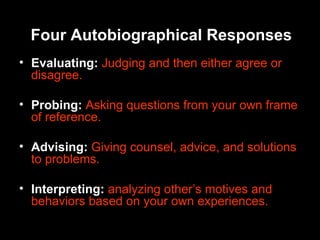 Four Autobiographical Responses <ul><li>Evaluating:  Judging and then either agree or disagree. </li></ul><ul><li>Probing:...