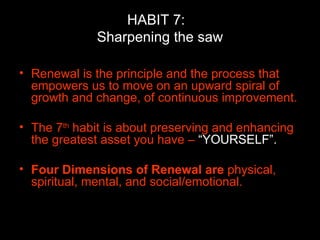 HABIT 7:  Sharpening the saw <ul><li>Renewal is the principle and the process that empowers us to move on an upward spiral...