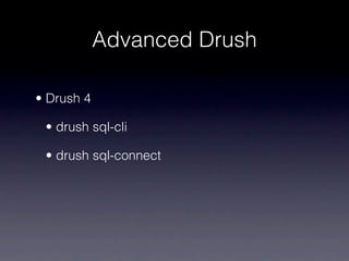 Advanced Drush

• Drush 4

 • drush sql-cli

 • drush sql-connect
 