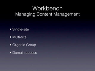 Workbench
    Managing Content Management


• Single-site

• Multi-site

• Organic Group

• Domain access
 
