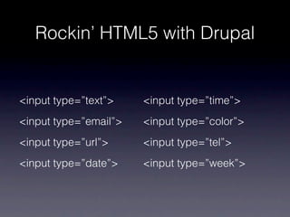 Rockin’ HTML5 with Drupal


<input type=”text”>    <input type=”time”>
<input type=”email”>   <input type=”color”>
<input type=”url”>     <input type=”tel”>
<input type=”date”>    <input type=”week”>
 