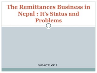 The Remittances Business in Nepal :  It’s Status and Problems February 9,  2011 