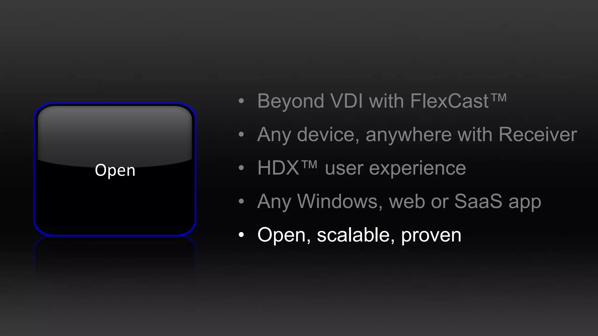 Beyond VDI with FlexCast™ Any device, anywhere with ReceiverHDX™ user experienceAny Windows, web or SaaSappOpen, scalable, proven