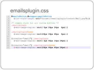 XML User Interface Language (XUL)Window/Dialog/OverlayBoxesWidgets: label, toolbarbutton, menu, menuitem, contextmenu, etc…