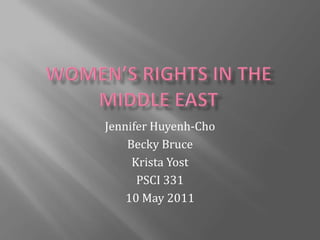 Women’s rights in the middle east Jennifer Huyenh-Cho Becky Bruce Krista Yost PSCI 331 10 May 2011 