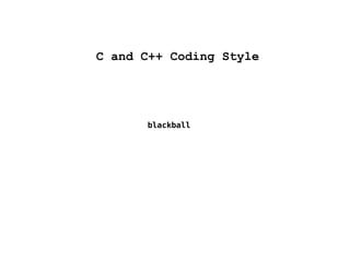 C and C++ Coding Style




      blackball
 
