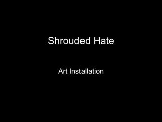 Shrouded Hate Art Installation 