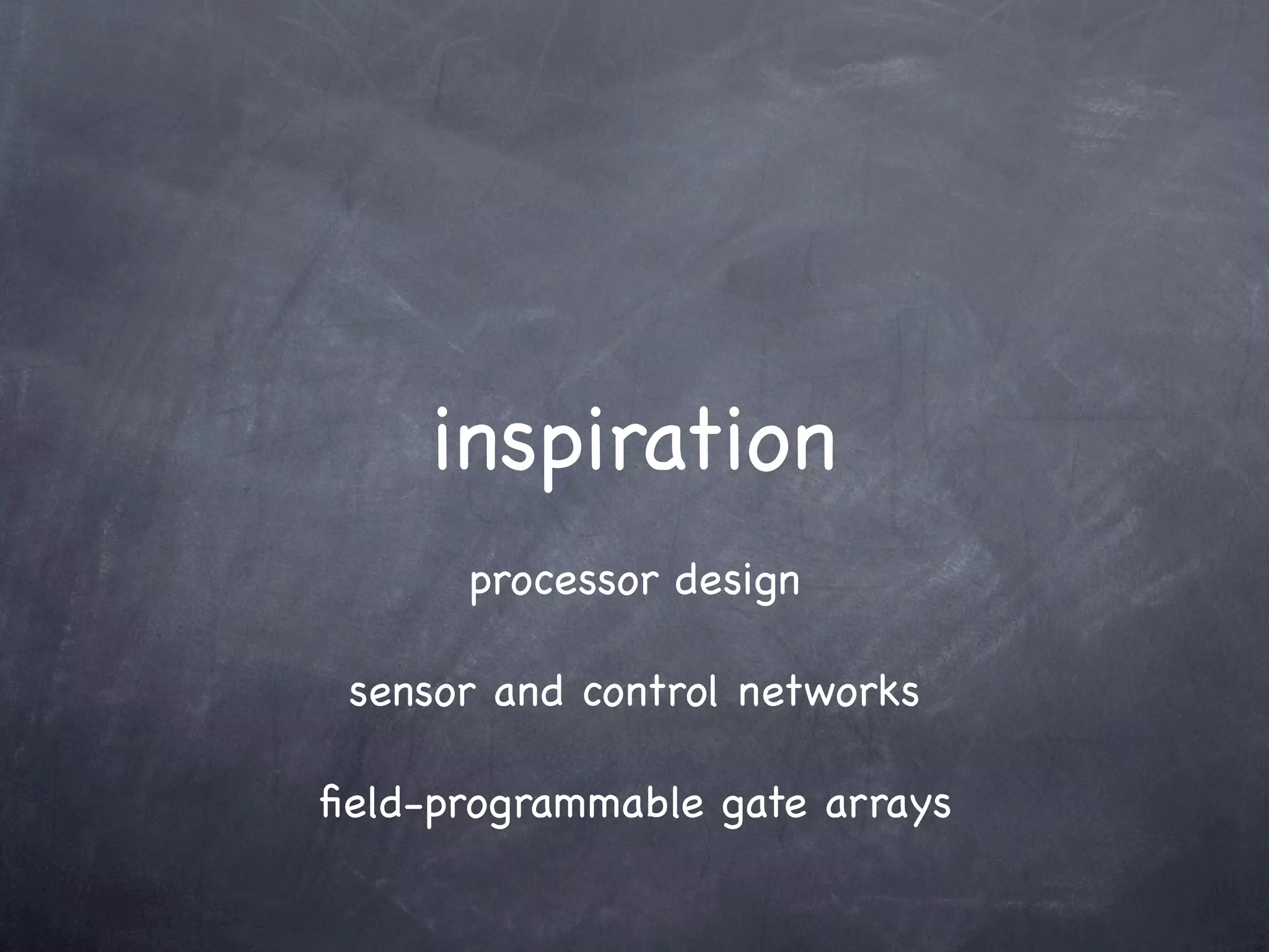 inspiration
      processor design

 sensor and control networks

ﬁeld-programmable gate arrays
 