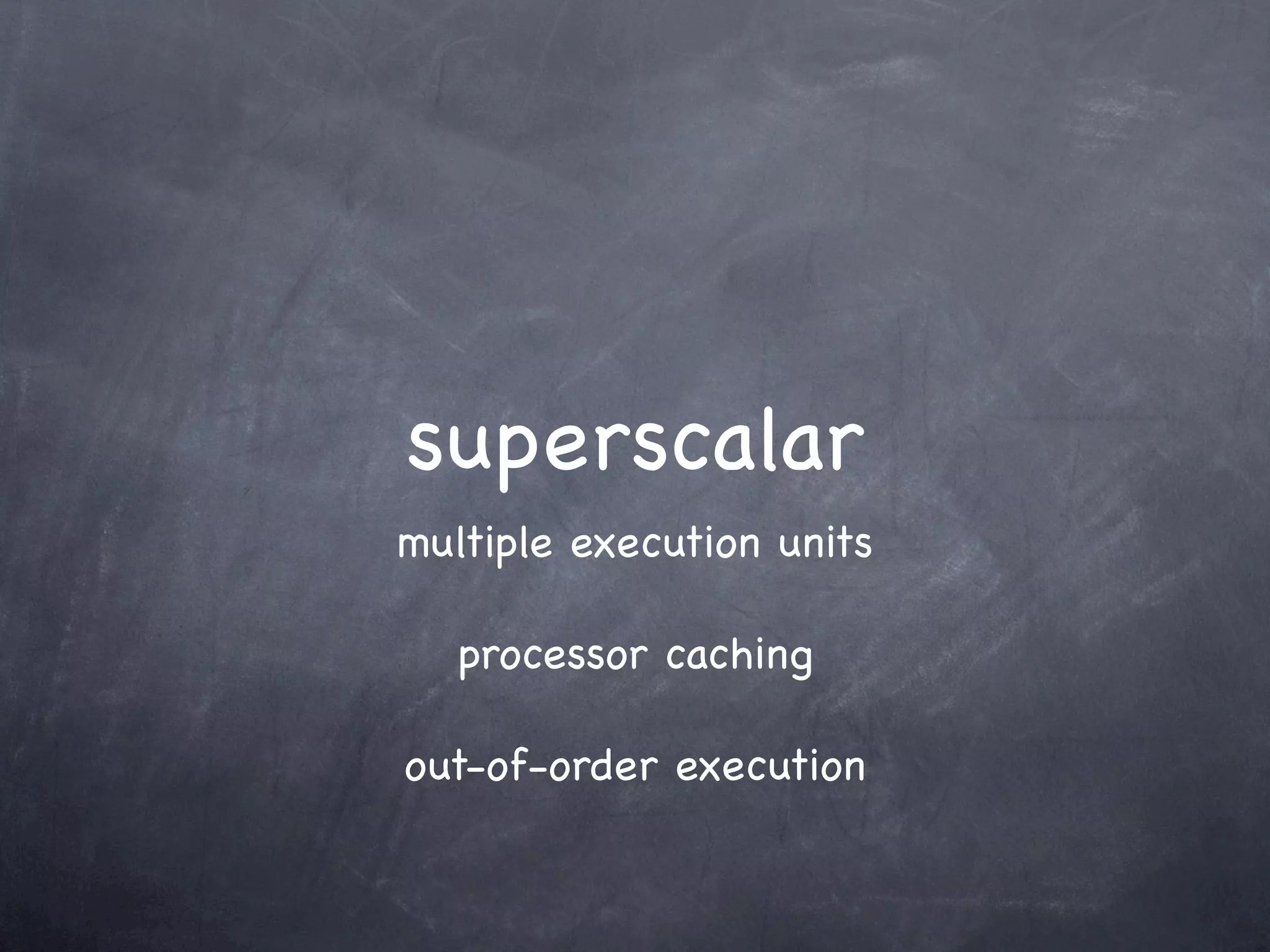 superscalar
multiple execution units

   processor caching

out-of-order execution
 