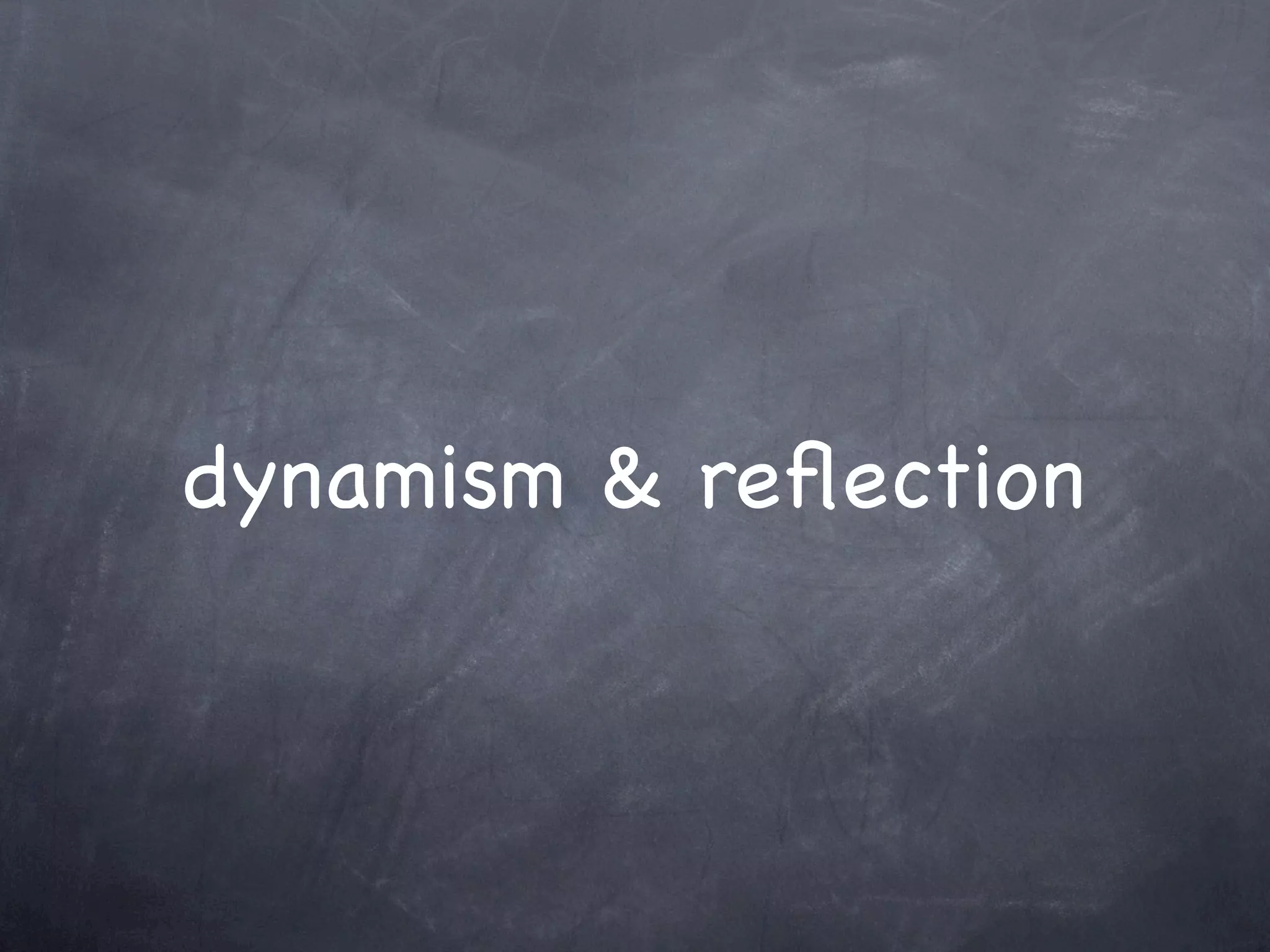 dynamism & reﬂection
 