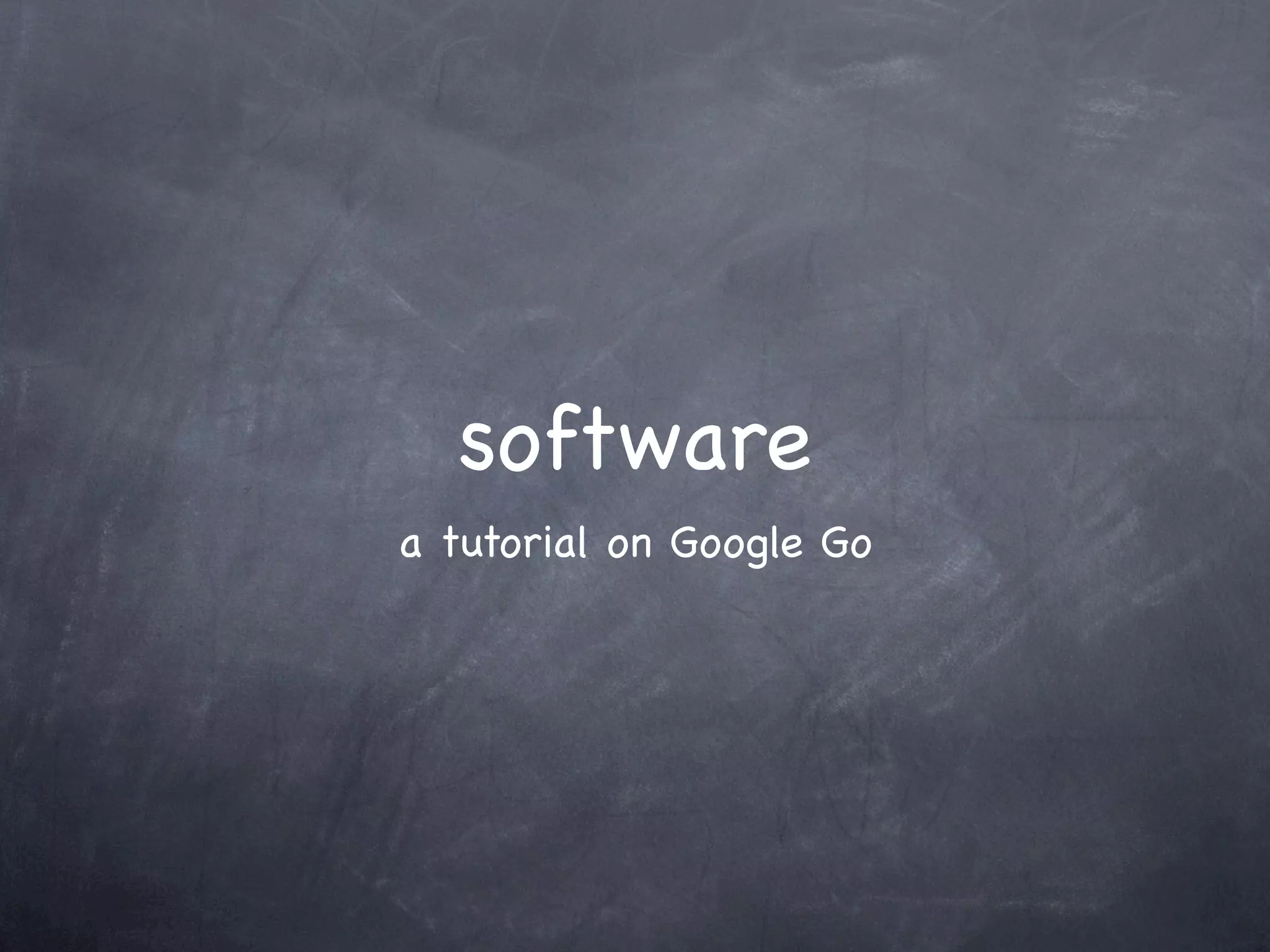software
a tutorial on Google Go
 