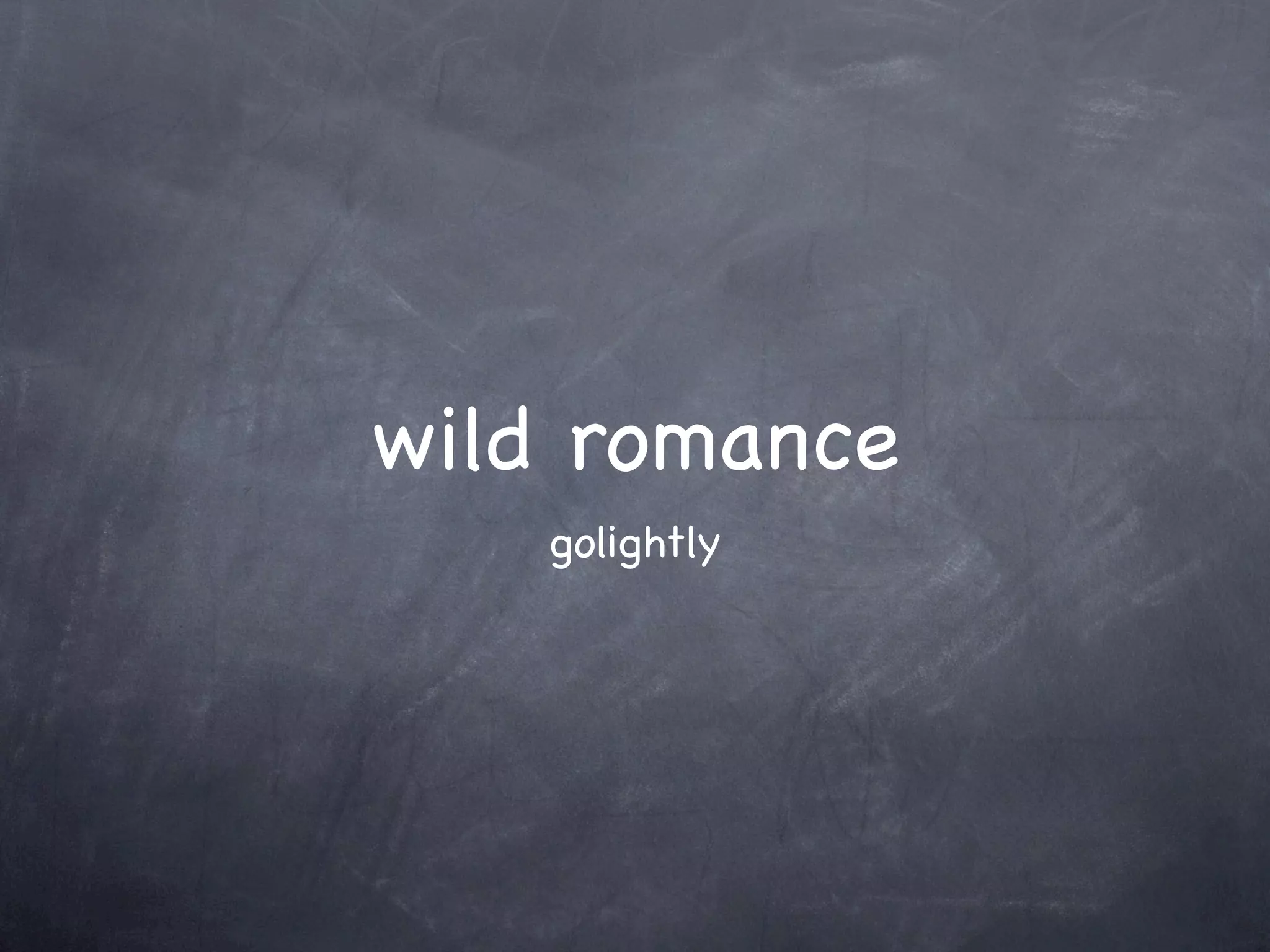 wild romance
    golightly
 