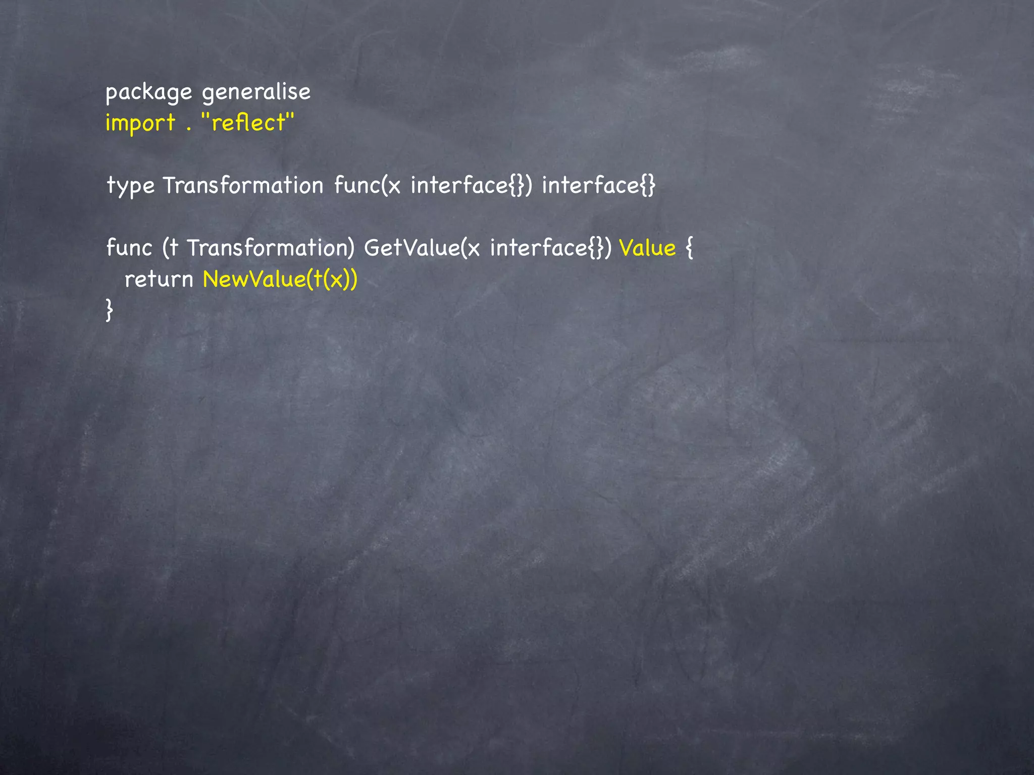 package generalise
import . "reﬂect"

type Transformation func(x interface{}) interface{}

func (t Transformation) GetValue(x interface{}) Value {
  return NewValue(t(x))
}
 