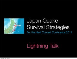 Japan Quake
Survival Strategies
For the Next Context Conference 2011




Lightning Talk
 