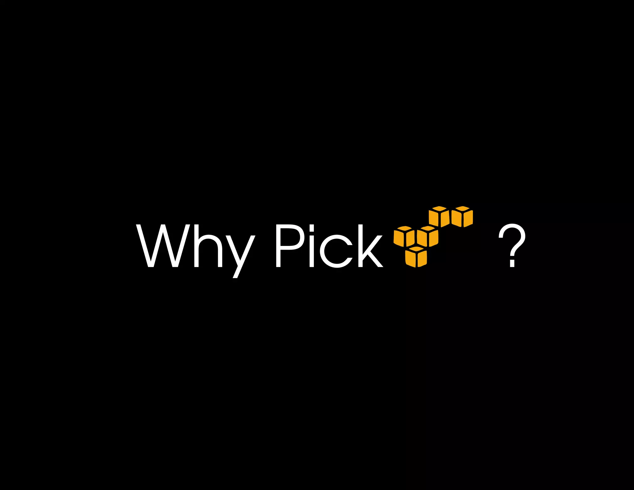 Why Pick       ?
 
