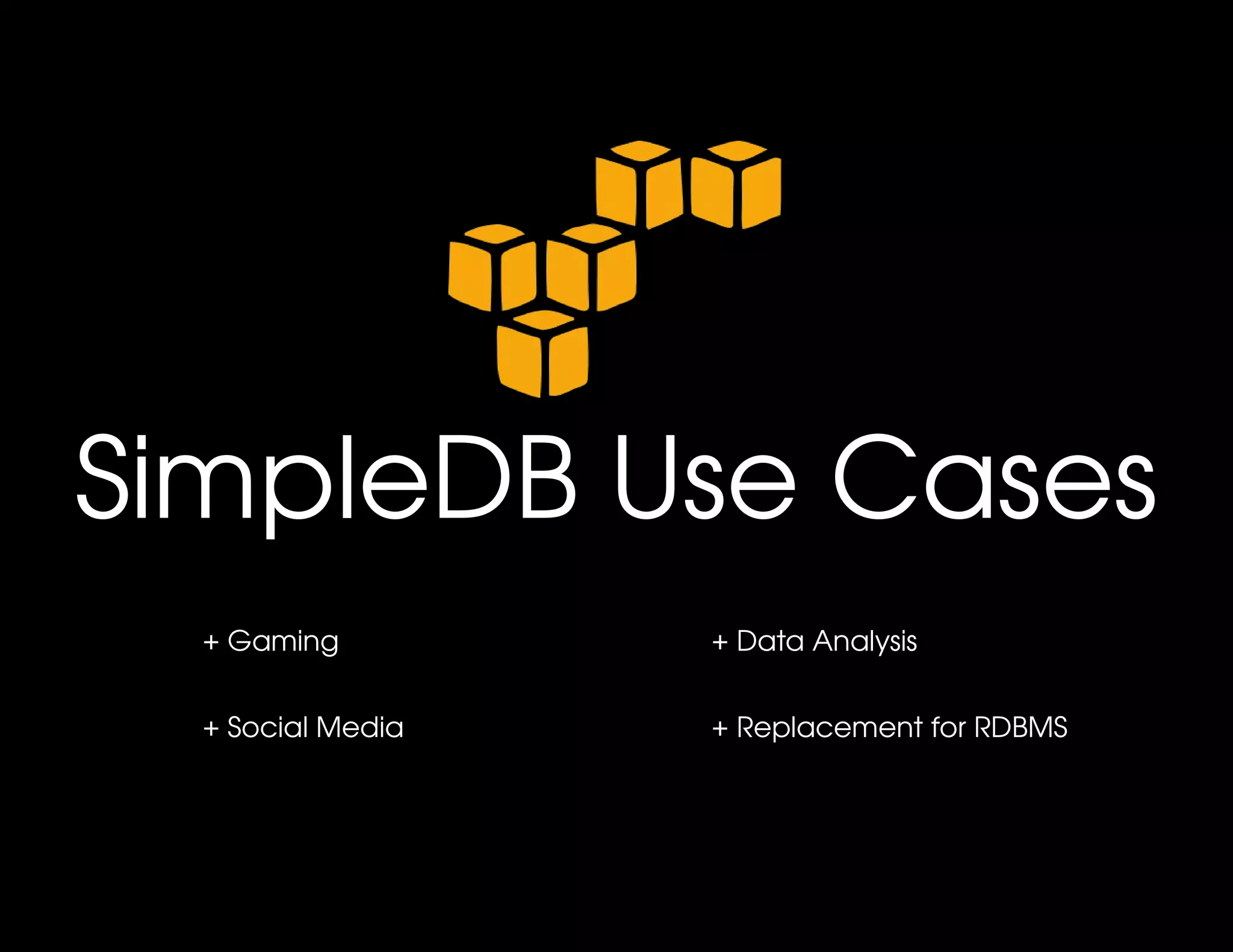 SimpleDB Use Cases
  + Gaming         + Data Analysis


  + Social Media   + Replacement for RDBMS 
 
