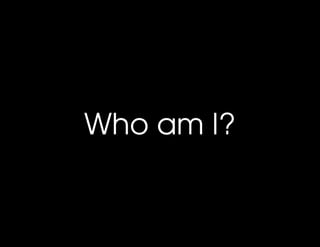 Who am I?
 