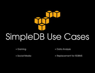 SimpleDB Use Cases
  + Gaming         + Data Analysis


  + Social Media   + Replacement for RDBMS 
 
