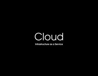 Cloud
Infrastructure as a Service
 