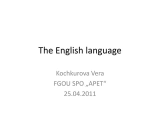 The English language Kochkurova Vera FGOU SPO „APET“ 25.04.2011 