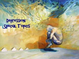 Depression:
Special Topics
 