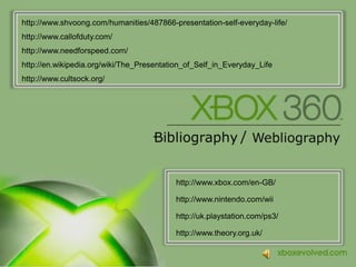 http://www.shvoong.com/humanities/487866-presentation-self-everyday-life/http://www.callofduty.com/http://www.needforspeed.com/http://en.wikipedia.org/wiki/The_Presentation_of_Self_in_Everyday_Lifehttp://www.cultsock.org/http://www.xbox.com/en-GB/http://www.nintendo.com/wiihttp://uk.playstation.com/ps3/http://www.theory.org.uk/