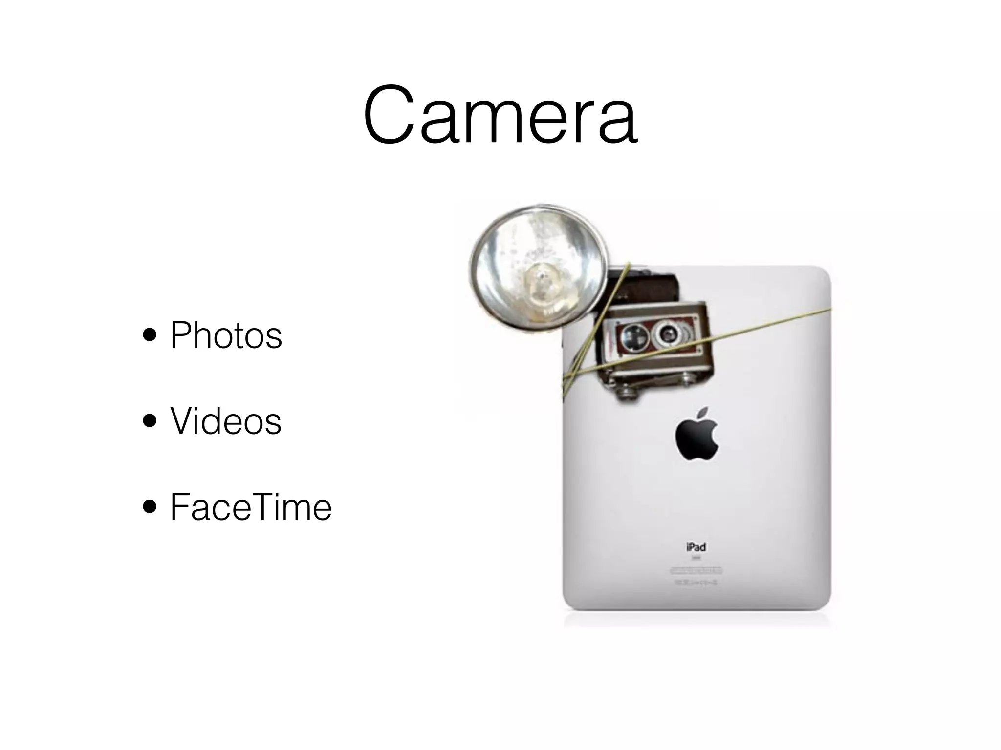Camera

• Photos

• Videos

• FaceTime
 