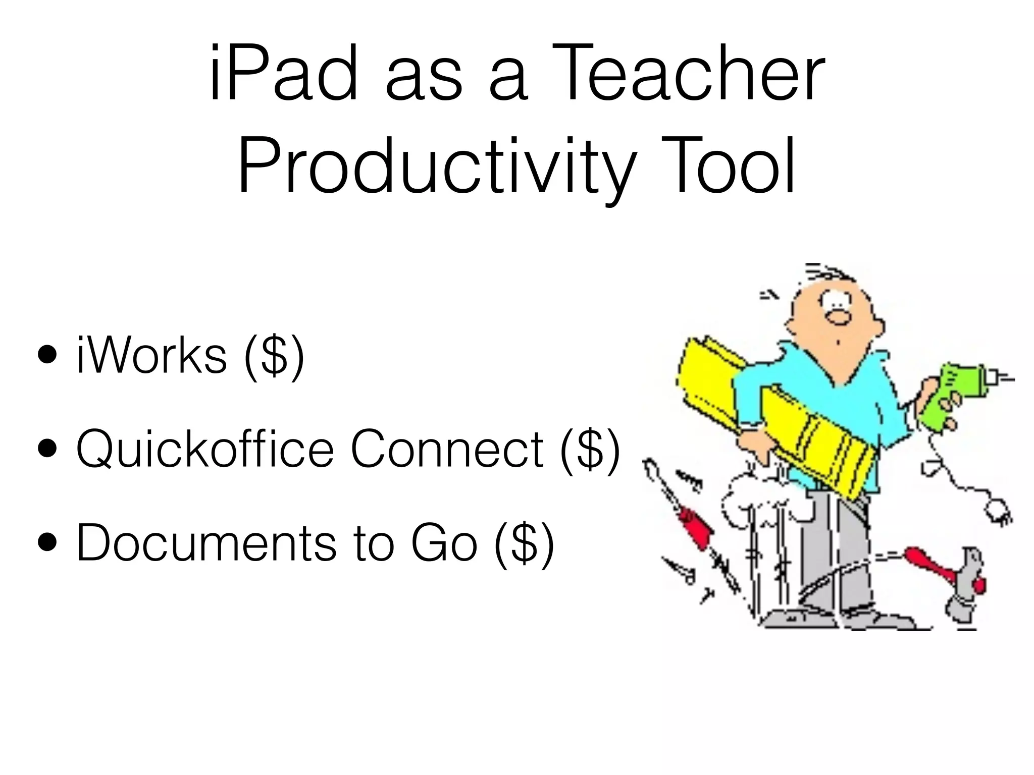 iPad as a Teacher
        Productivity Tool

• iWorks ($)
• Quickofﬁce Connect ($)
• Documents to Go ($)
 