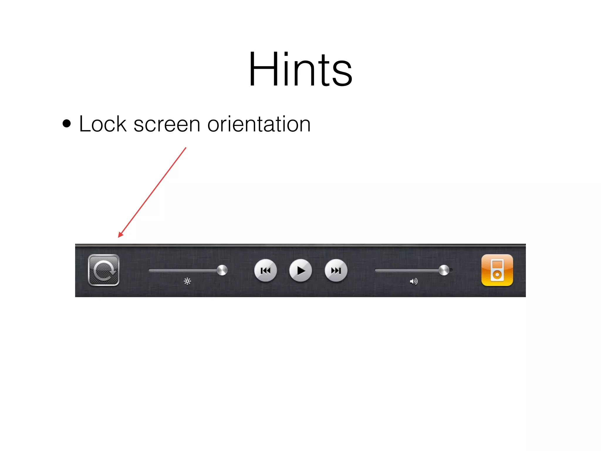 Hints
• Lock screen orientation
 