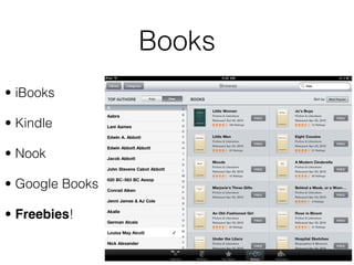 Books
• iBooks

• Kindle

• Nook

• Google Books

• Freebies!
 