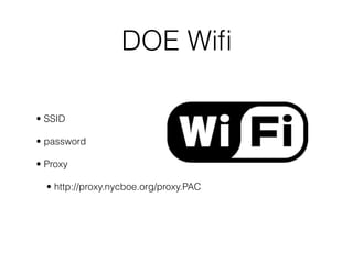 DOE Wiﬁ

• SSID

• password

• Proxy

  • http://proxy.nycboe.org/proxy.PAC
 