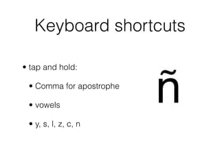 Keyboard shortcuts

• tap and hold:

 • Comma for apostrophe

 • vowels

 • y, s, l, z, c, n
 