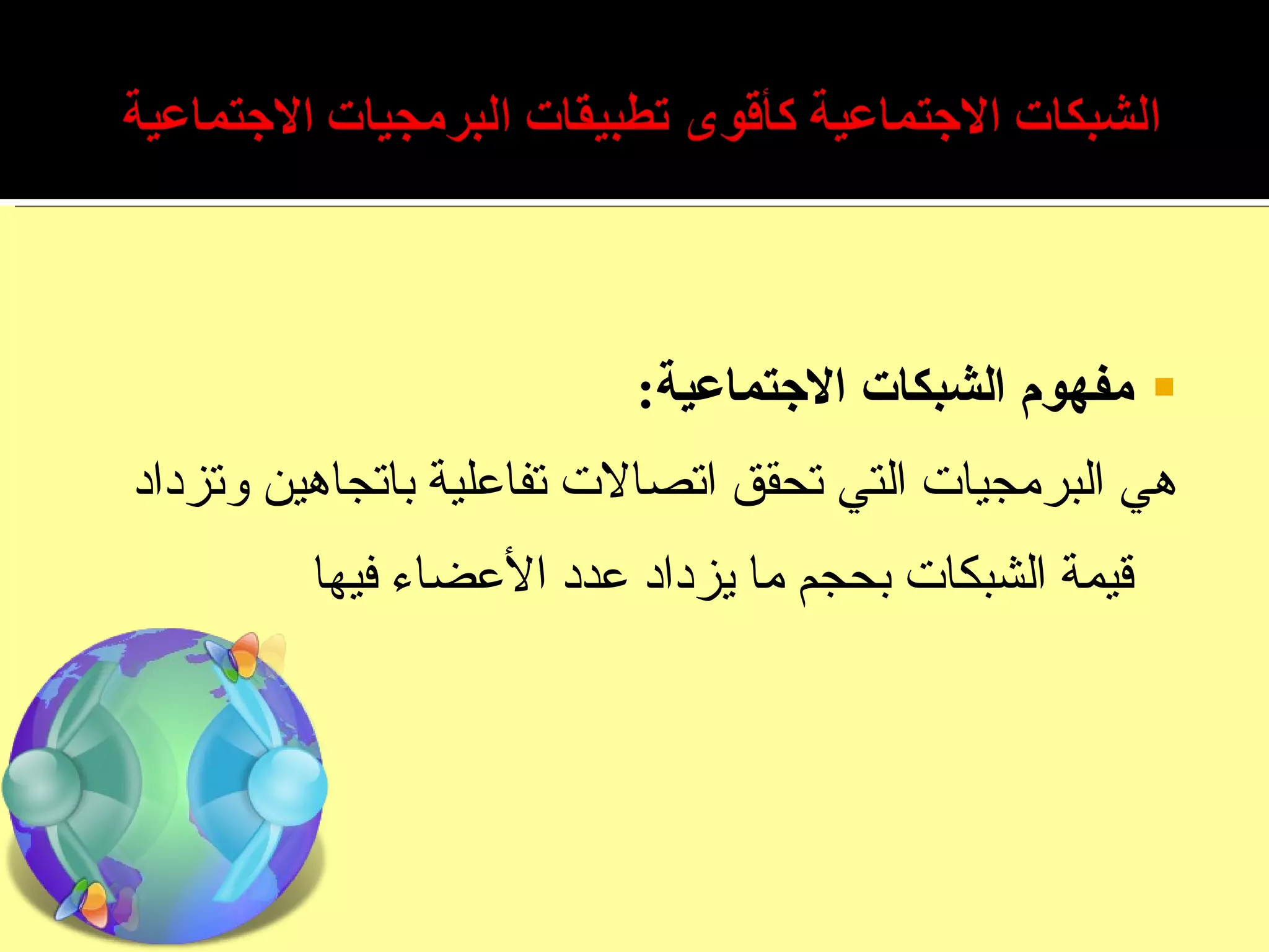 مفهوم الشبكات الاجتماعية : هي البرمجيات التي تحقق اتصالات تفاعلية باتجاهين وتزداد قيمة الشبكات بحجم ما يزداد عدد الأعضاء فيها 