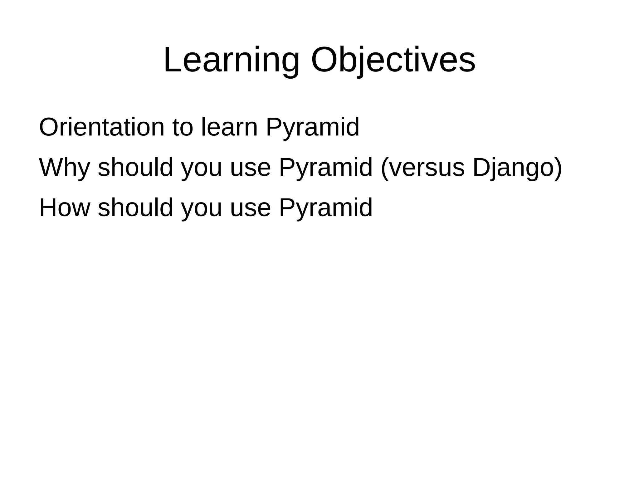 Learning Objectives Orientation to learn Pyramid 