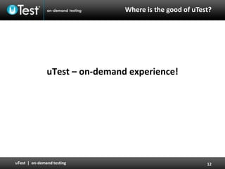 Where is the good of uTest? uTest – on-demand experience! 