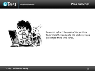 Pros and cons You need to hurry because of competitors. Sometimes they complete the job before you even start! Mind time zones. 