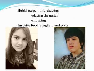 Hobbies:-painting, drawing -playing the guitar -shoppingFavorite food: spaghetti and pizza