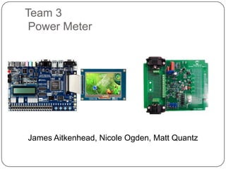 Team 3 Power Meter James Aitkenhead, Nicole Ogden, Matt Quantz 