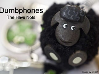Dumbphones The HaveNots Image by oits82 