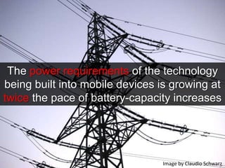 The power requirements of the technology being built into mobile devices is growing at twice the pace of battery-capacity increasesImage by Claudio Schwarz