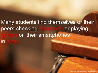 Many students find themselves or their peers checking Facebook or playing games on their smartphones in classImage by lennox_mcdough