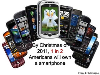 By Christmas of 2011, 1 in 2 Americans will own a smartphoneImage by Edlimagno