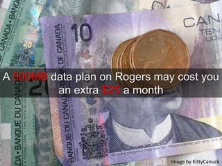 A 500MB data plan on Rogers may cost you an extra $25 a month Image by KittyCanuck