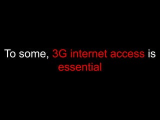 To some, 3Ginternet access is essential
