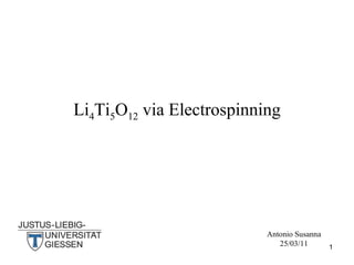 Li 4 Ti 5 O 12  via Electrospinning Antonio Susanna 25/03/11 