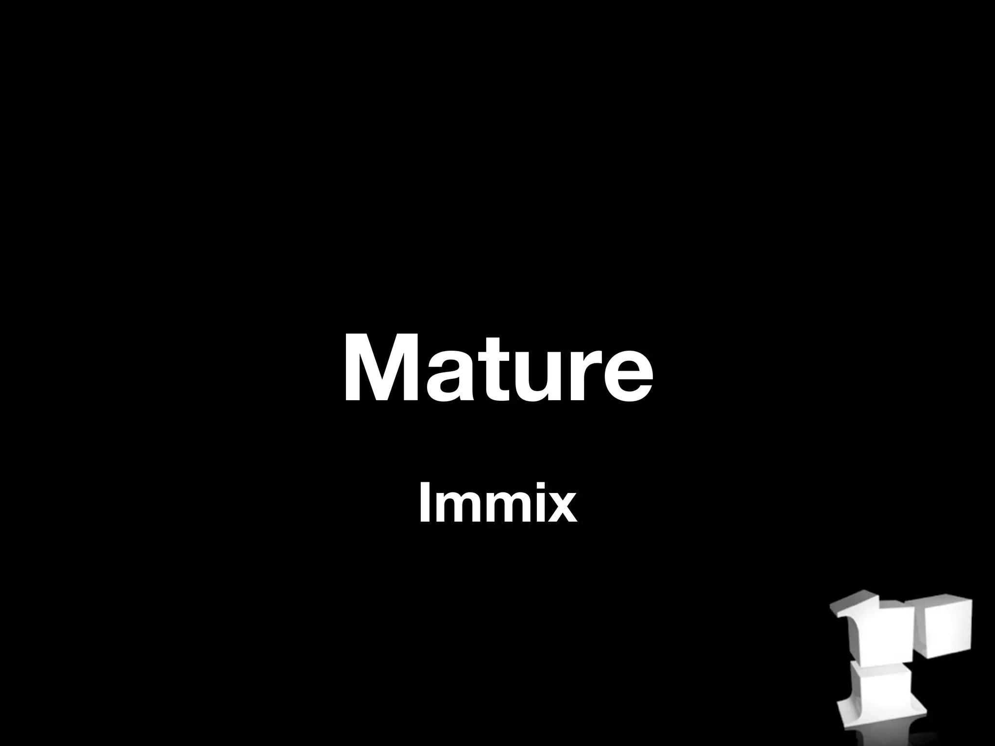 Mature
 Immix
 