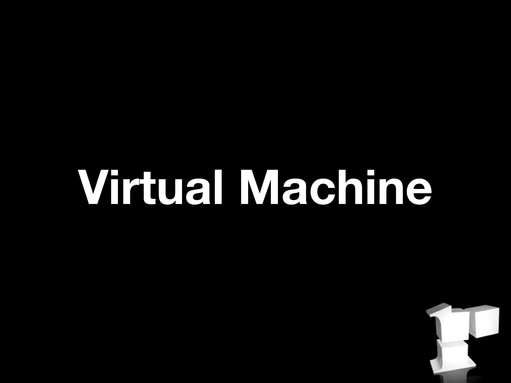 Virtual Machine
 